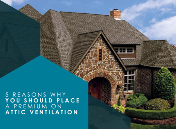 5 Reasons Why You Should Place a Premium on Attic Ventilation