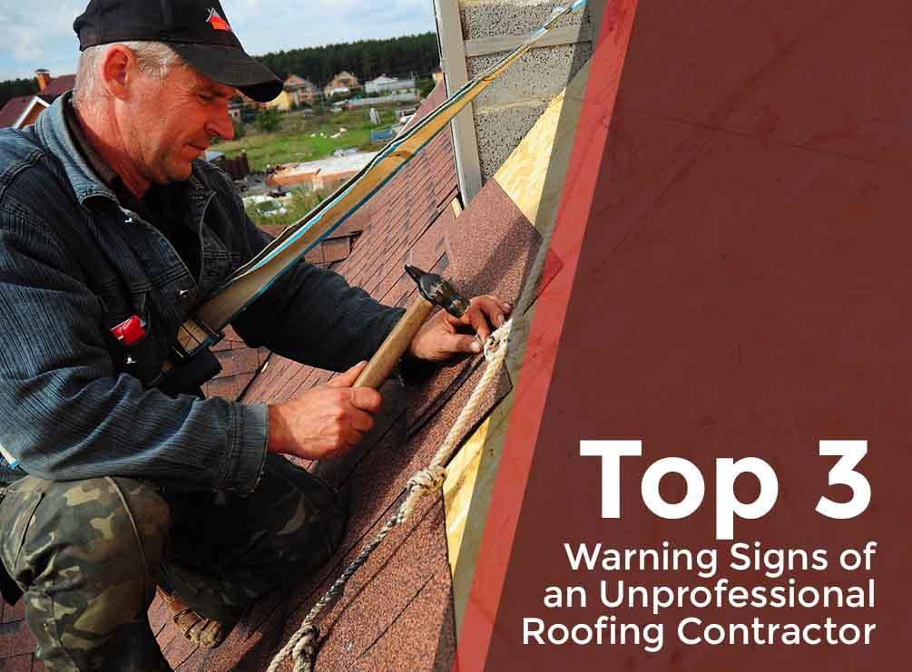 Top 3 Warning Signs of an Unprofessional Roofing Contractor