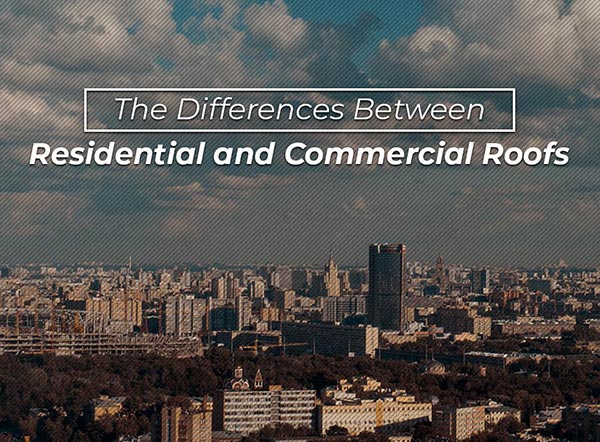 The Differences Between Residential and Commercial Roofs