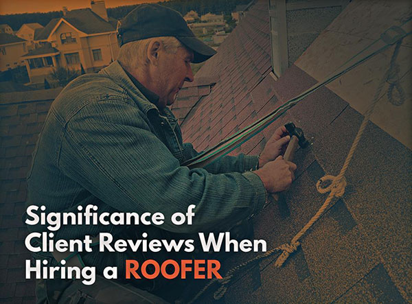 The Significance of Client Reviews When Hiring a Roofer